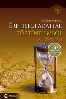 Érettségi adattár történelemből, 9-12. évfolyam – A 2017-től érvényes érettségi követelményrendszer alapján