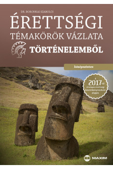 Érettségi témakörök vázlata történelemből – középszinten – A 2017-től érvényes érettségi alapján