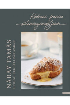 Utolsó reggeli Párizsban - Kedvenc francia süteményreceptjeim