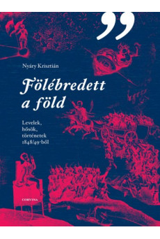 Fölébredett a föld Levelek, hősök, történetek 1848/49ből (e-könyv)