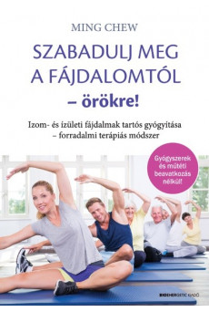 Szabadulj meg a fájdalomtól - örökre! - Izom- és ízületi fájdalmak tartós gyógyítása - forradalmi terápiás módszer