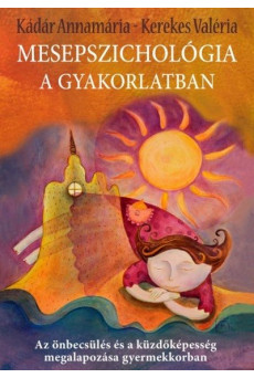 Mesepszichológia a gyakorlatban - Az önbecsülés és a küzdőképesség megalapozása gyermekkorban