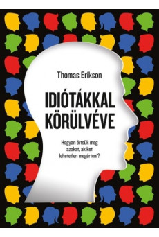 Idiótákkal körülvéve - Hogyan értsük meg azokat, akiket lehetetlen megérteni?