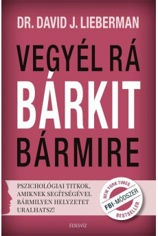 Vegyél rá bárkit bármire - Pszichológiai titkok, amiknek segítségével bármilyen helyzetet uralhatsz!