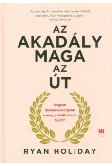 Az akadály maga az út - Hogyan diadalmaskodjunk a megpróbáltatások felett?