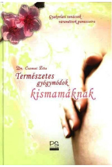 TERMÉSZETES GYÓGYMÓDOK KISMAMÁKNAK /GYAKORLATI TANÁCSOK VÁRANDÓSOK PANASZAIRA