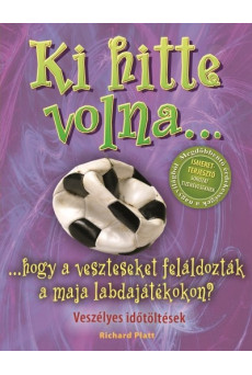Ki hitte volna... hogy a veszteseket feláldozták a maja labdajátékokon? /Veszélyes időtöltések