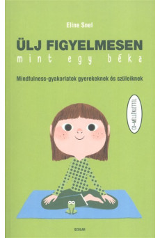 Ülj figyelmesen, mint egy béka /Mindfulness-gyakorlatok gyerekeknek és szüleiknek cd-melléklettel