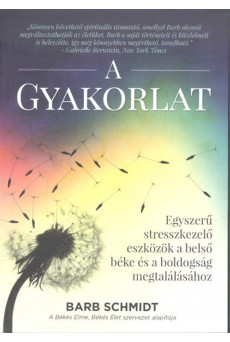 A gyakorlat /Egyszerű stresszkezelő eszközök a belső béke és a boldogság megtalálásához