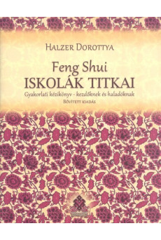 Feng Shui iskolák titkai /Gyakorlati kézikönyv-kezdőknek és haladóknak (bővített kiadás)