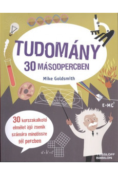 Tudomány 30 másodpercben /30 korszakalkotó elmélet ifjú zsenik számára mindössze fél percben