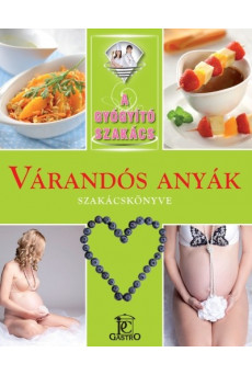 Várandós anyák szakácskönyve /A gyógyító szakács