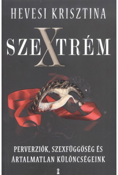 Szextrém /Perverziók, szexfüggőségek és ártalmatlan különcségeink
