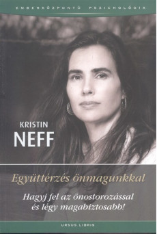 Együttérzés önmagunkkal /Hagyj fel az önostorozássalés légy magabiztosabb!