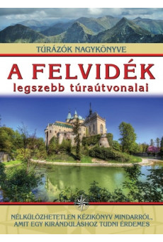 A felvidék legszebb túraútvonalai /Túrázók nagykönyve