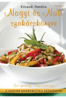 Nagyi és Nati szakácskönyve /A magyar makrobiotika kézikönyve