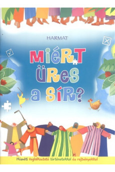 Miért üres a sír? /Húsvéti foglalkoztató történetekkel és rejtvényekkel