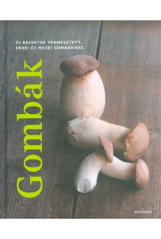 Gombák /Új receptek termesztett, erdei és mezei gombákhoz