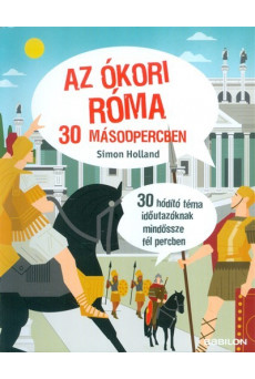 Az ókori Róma 30 másodpercben /30 hódító téma időutazóknak mindössze fél percben