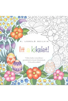 Itt a kikelet! /Vidám, kedves színezőkönyv gyerekeknek és kreatív felnőtteknek