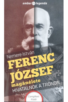 Ferenc József magánélete - Hivatalnok a trónon /Ember és legenda