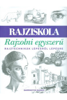 Rajziskola: rajzolni egyszerű /Rajztechnikák lépésről lépésre