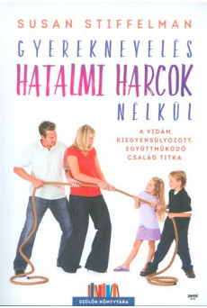 Gyereknevelés hatalmi harcok nélkül /A vidám, kiegyensúlyozott, együttműködő család titka