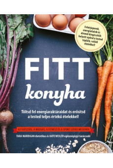 Fitt konyha /Töltsd fel energiaraktáraidat és erősítsd a tested teljes értékű ételekkel!