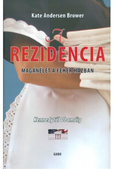 A rezidencia /Magán élet a fehér házban kennedytől obamáig