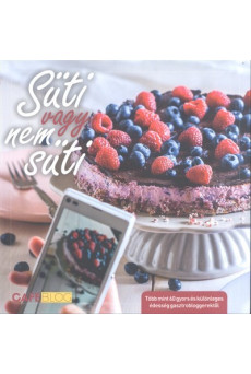 Süti vagy nem süti /Több mint 60 gyors és különleges édesség gasztrobloggerektől