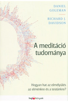 A meditáció tudománya /Hogyan hat az elmélyülés az elménkre és a testünkre?