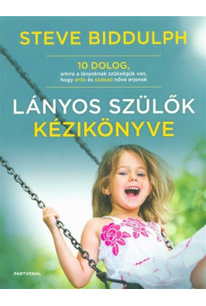 Lányos szülők kézikönyve /10 dolog, amire a lányoknak szükségük van, hogy erős és szabad nővé érjenek