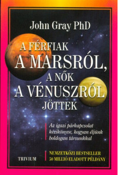 A férfiak a Marsról, a nők a Vénuszról jöttek /Az igazi párkapcsolat kézikönyve, hogyan éljünk boldogan társunkkal