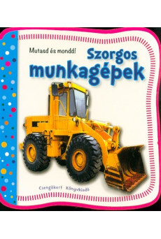 Szorgos munkagépek /Mutasd és mondd!