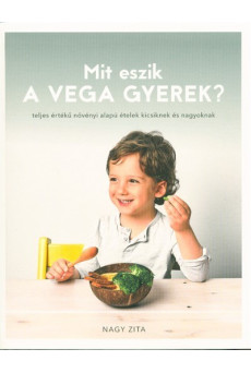 Mit eszik a vega gyerek? /Teljes értékű növényi alapú ételek kicsiknek és nagyoknak