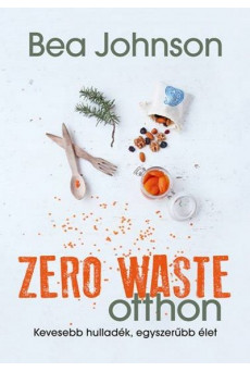 Zero Waste otthon /Kevesebb hulladék, egyszerübb élet