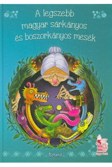 A legszebb magyar sárkányos és boszorkányos mesék