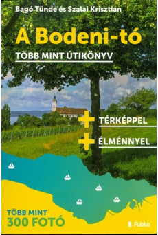 A BODENI-TÓ - TÖBB MINT ÚTIKÖNYV /TÖBB MINT 300 FOTÓ + TÉRKÉPPEL + ÉLMÉNNYEL
