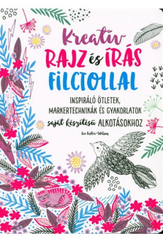 Kreatív rajz és írás filctollal /Inspiráló ötletek, markertechnikák és gyakorlatok saját készítésű alkotásokhoz