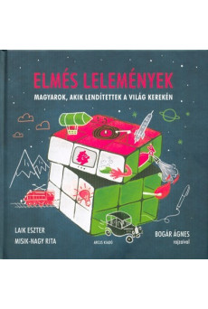 ELMÉS LELEMÉNYEK /MAGYAROK, AKIK LENDÍTETTEK A VILÁG KEREKÉN