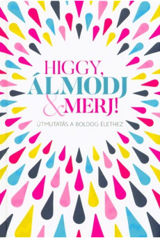 Higgy, álmodj + merj! - Útmutatás a boldog élethez