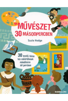 Művészet 30 másodpercben /30 festői téma kis műértőknek mindössze fél percben