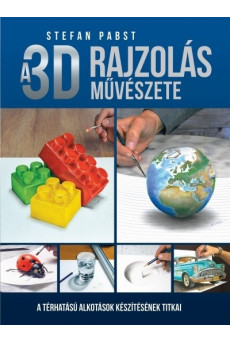 A 3d rajzolás művészete /A térhatású alkotások készítésének titkai