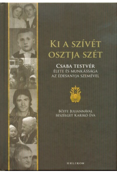 Ki a szívét osztja szét - Csaba testvér élete és munkássága az édesanyja szemével