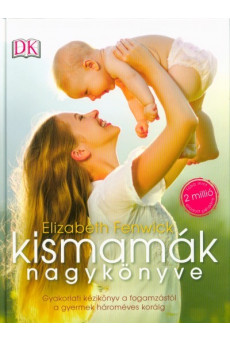 Kismamák nagykönyve /Gyakorlati kézikönyv a fogamzástól a gyermek hároméves koráig