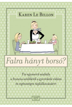 Falra hányt borsó? - Tíz egyszerű szabály a francia szülőktől a gyerek vidám és egészséges táplálkozásáért