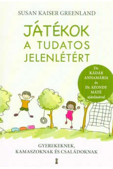 Játékok a tudatos jelenlétért - Gyerekeknek, kamaszoknak és családoknak