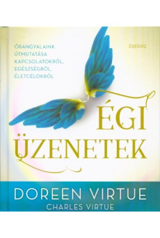 Égi üzenetek - Őrangyalaink útmutatása kapcsolatokról, egészségről, életcélokról