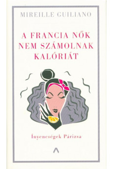 A francia nők nem számolnak kalóriát - Ínyencségek Párizsa