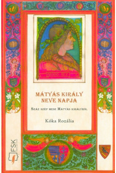 Mátyás király neve napja - Száz szép mese Mátyás királyról